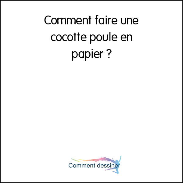 Comment faire une cocotte poule en papier